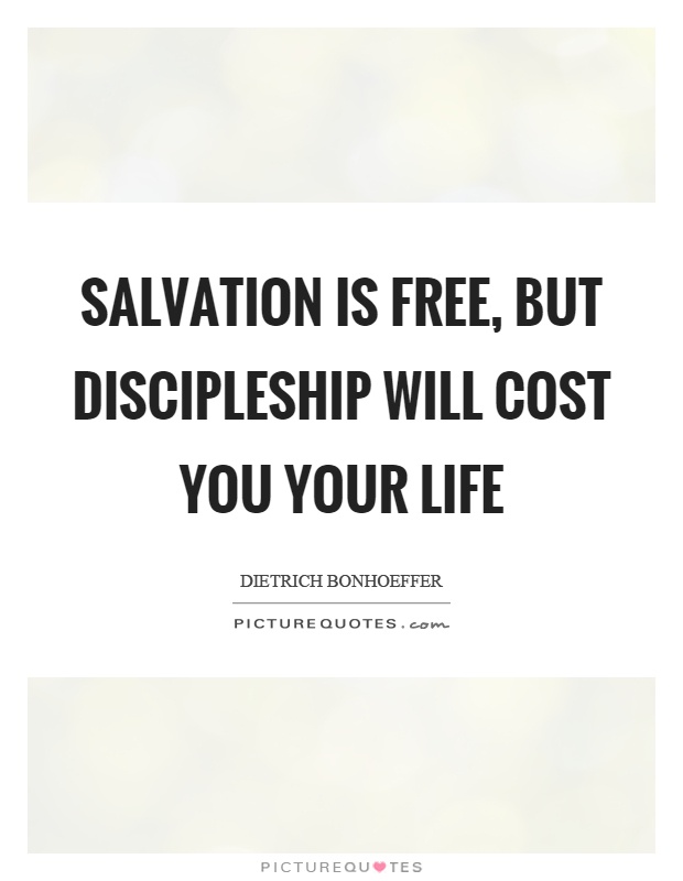 Salvation is free, but discipleship will cost you your life Picture Quote #1