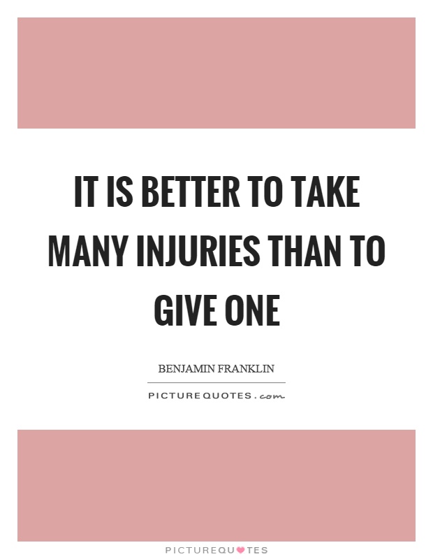 It is better to take many injuries than to give one Picture Quote #1