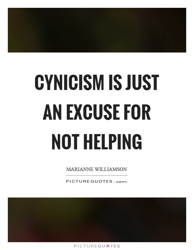 Cynicism is just an excuse for not helping Picture Quote #1
