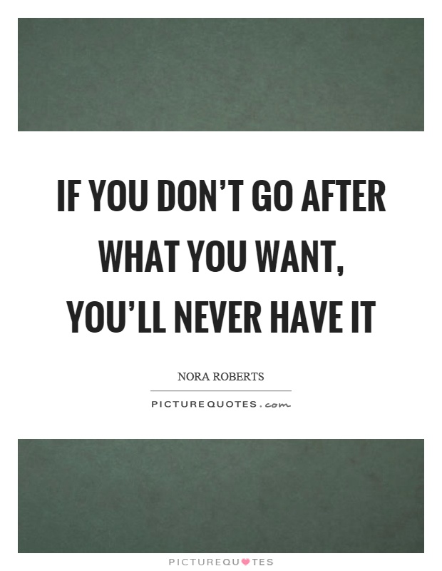 If you don’t go after what you want, you’ll never have it Picture Quote #1