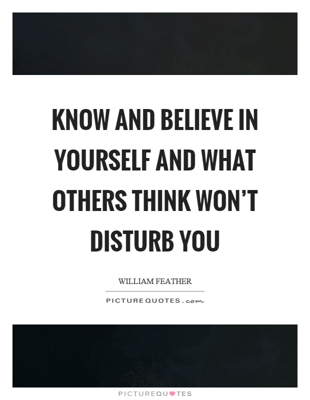 Know and believe in yourself and what others think won’t disturb you Picture Quote #1