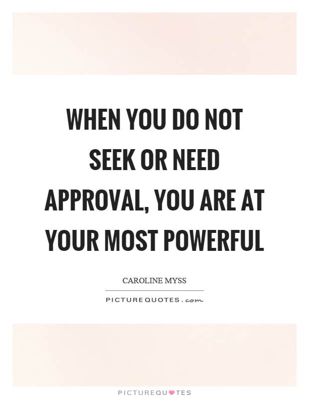 When you do not seek or need approval, you are at your most powerful Picture Quote #1