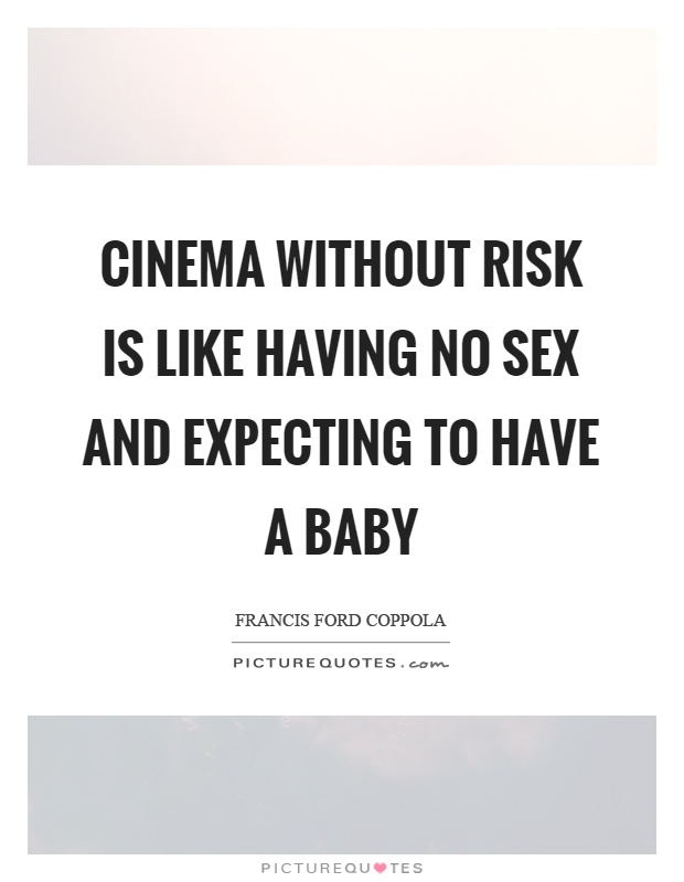Cinema without risk is like having no sex and expecting to have a baby Picture Quote #1