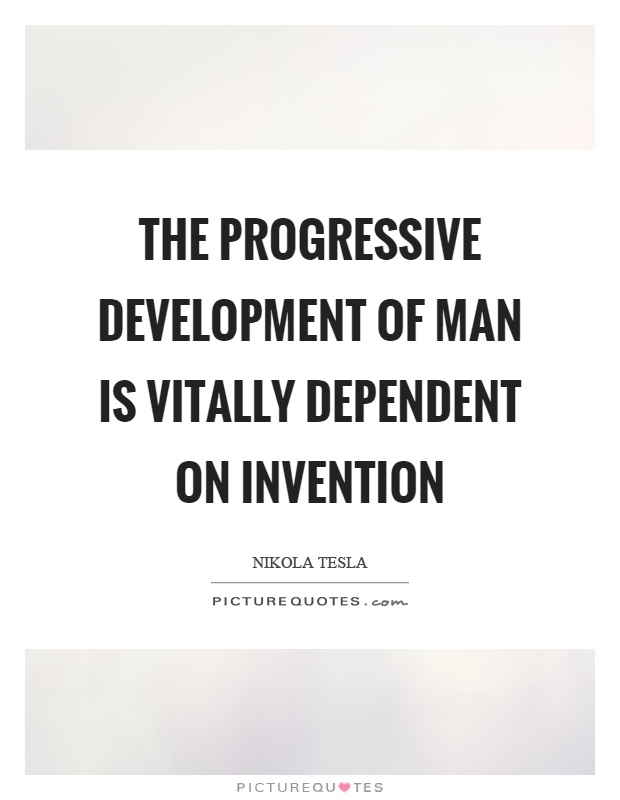 The progressive development of man is vitally dependent on invention Picture Quote #1