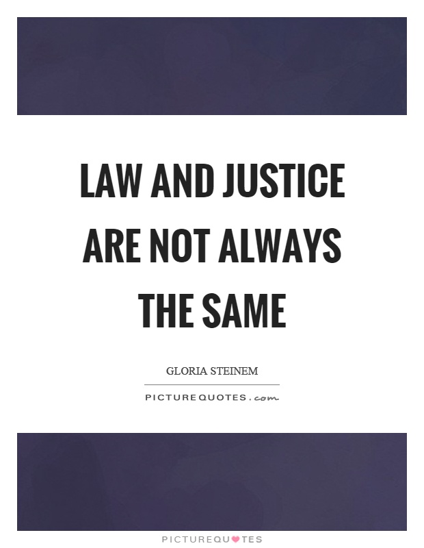 Law and justice are not always the same Picture Quote #1
