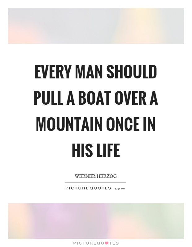 Every man should pull a boat over a mountain once in his life Picture Quote #1