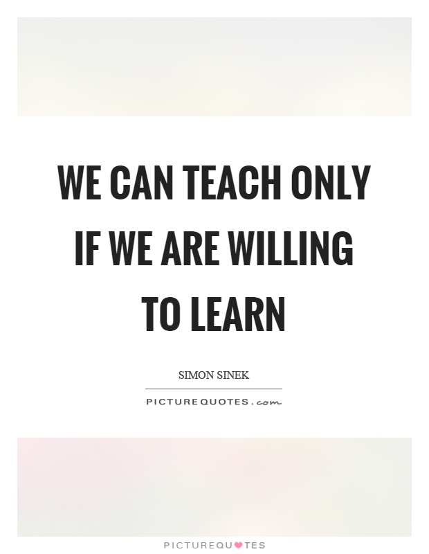 We can teach only if we are willing to learn Picture Quote #1