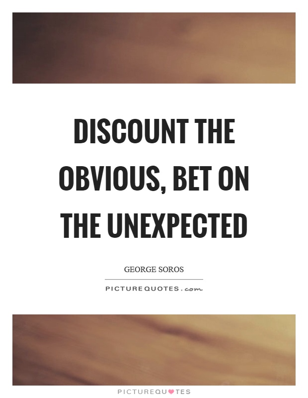 Discount the obvious, bet on the unexpected Picture Quote #1
