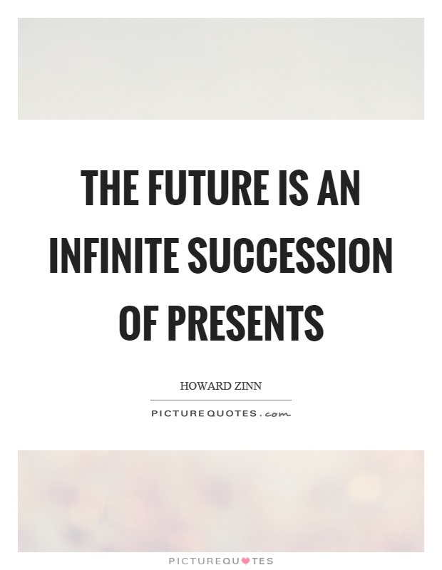 The future is an infinite succession of presents Picture Quote #1