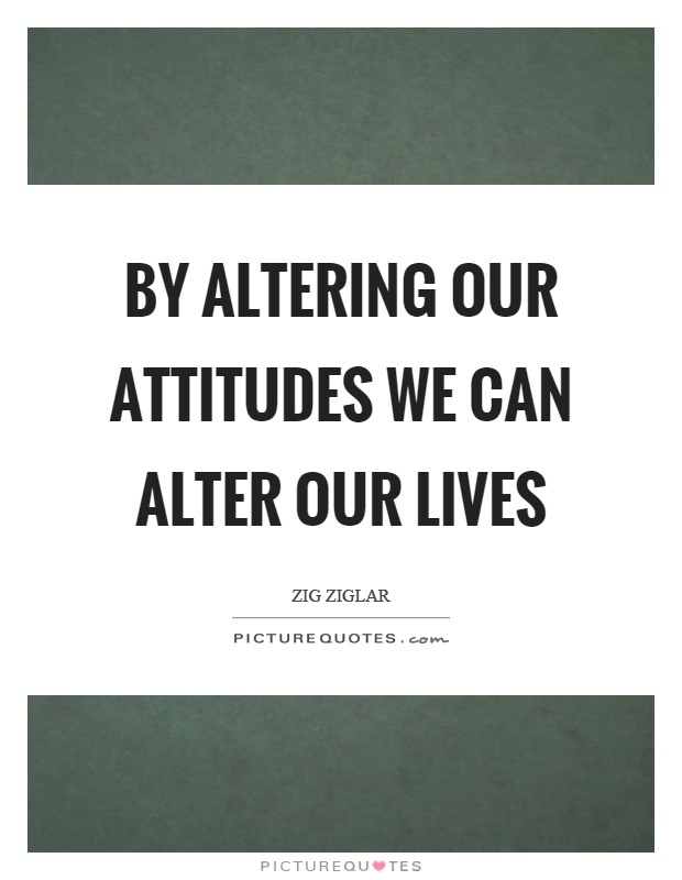 By altering our attitudes we can alter our lives Picture Quote #1