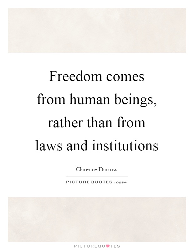 Freedom comes from human beings, rather than from laws and institutions Picture Quote #1