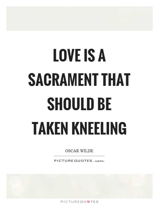 Love is a sacrament that should be taken kneeling Picture Quote #1