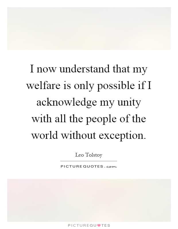 I now understand that my welfare is only possible if I acknowledge my unity with all the people of the world without exception Picture Quote #1