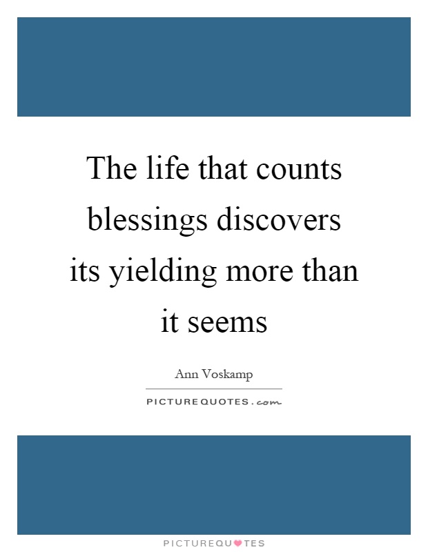 The life that counts blessings discovers its yielding more than it seems Picture Quote #1