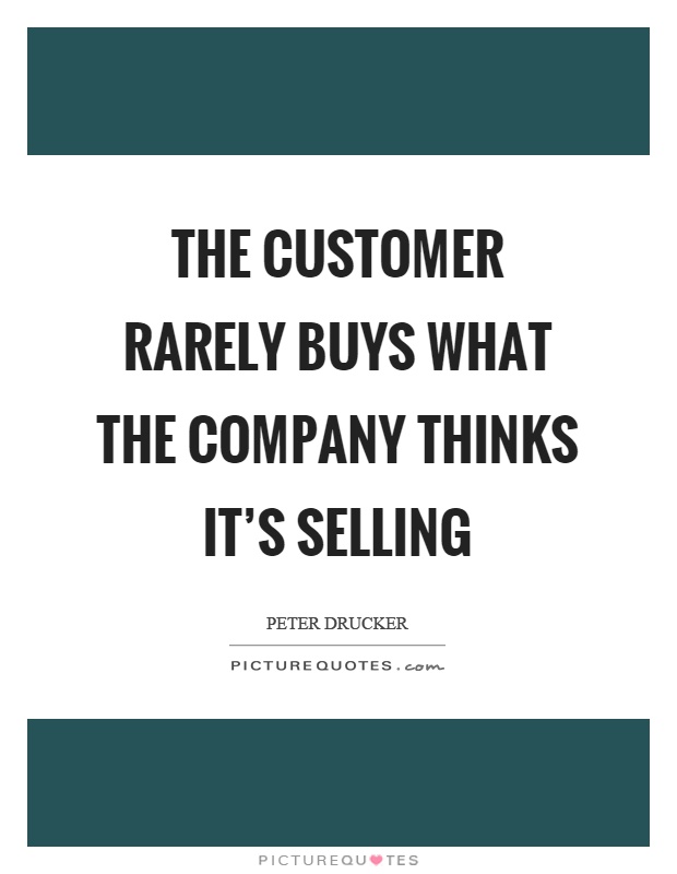 The customer rarely buys what the company thinks it’s selling Picture Quote #1