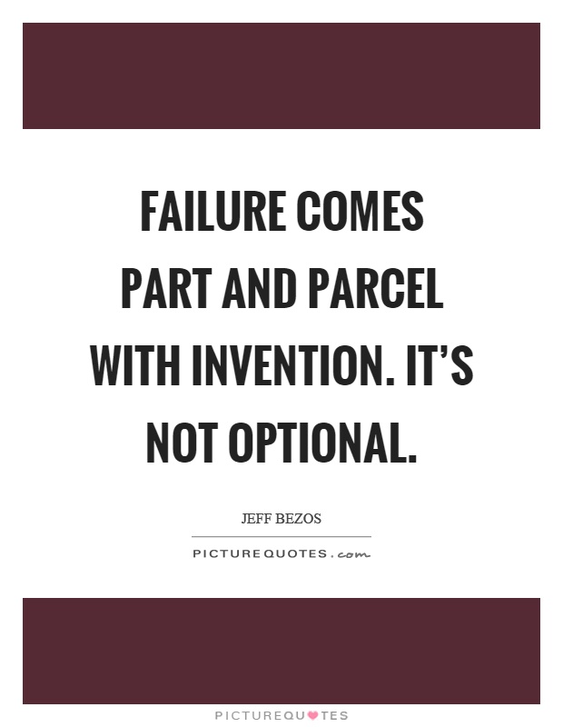 Failure comes part and parcel with invention. It’s not optional Picture Quote #1