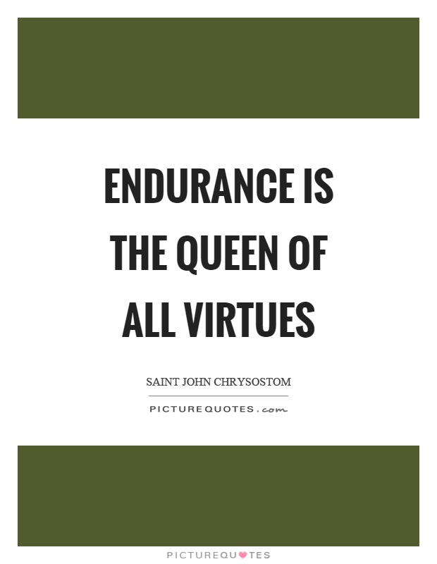 Endurance is the queen of all virtues Picture Quote #1