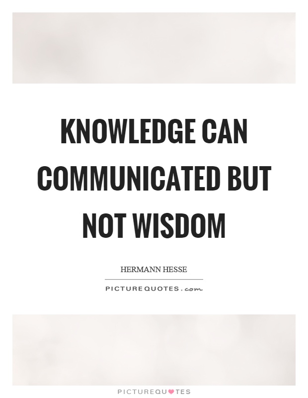Knowledge can communicated but not wisdom Picture Quote #1