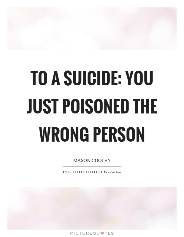 To a suicide: You just poisoned the wrong person Picture Quote #1