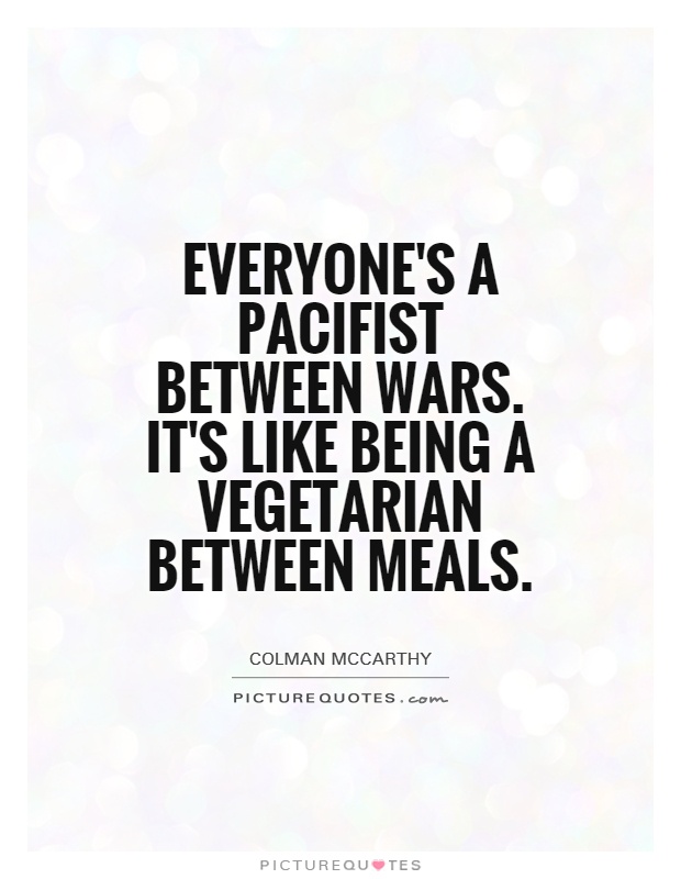 Everyone's a pacifist between wars. It's like being a vegetarian between meals Picture Quote #1