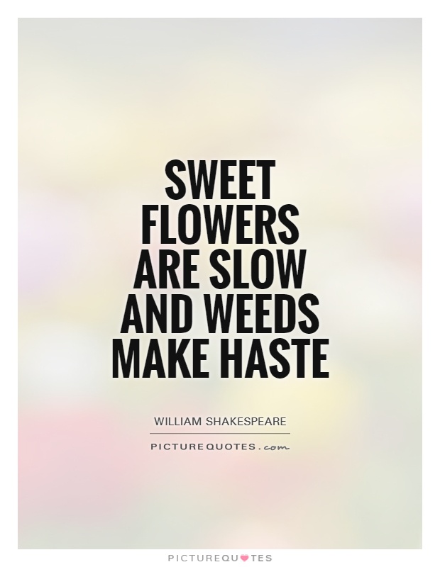 Sweet Flowers Are Slow And Weeds Make Haste | Picture Quotes