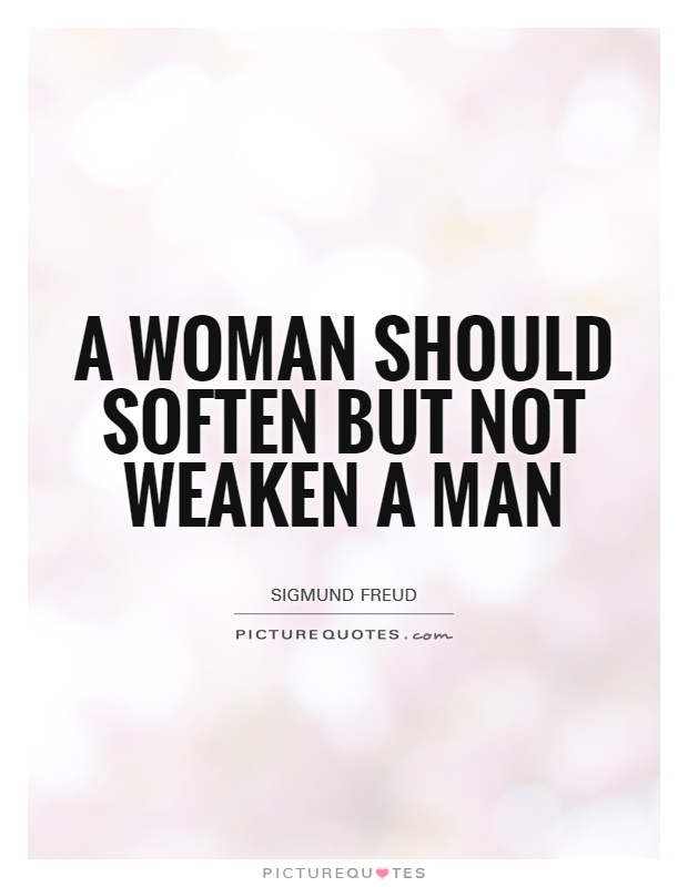 A woman should soften but not weaken a man Picture Quote #1