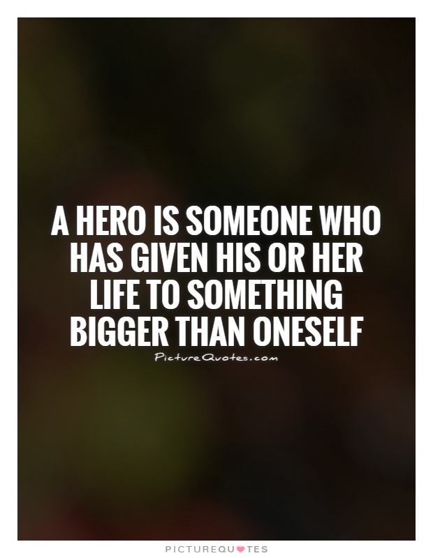 A hero is someone who has given his or her life to something bigger than oneself Picture Quote #1