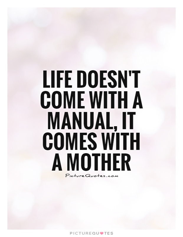 Life doesn't come with a manual, it comes with a mother Picture Quote #1
