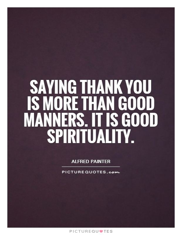 Saying thank you is more than good manners. It is good spirituality Picture Quote #1