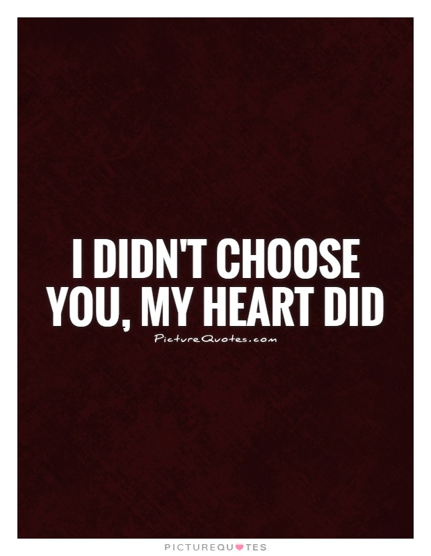 I didn't choose you, my heart did Picture Quote #1