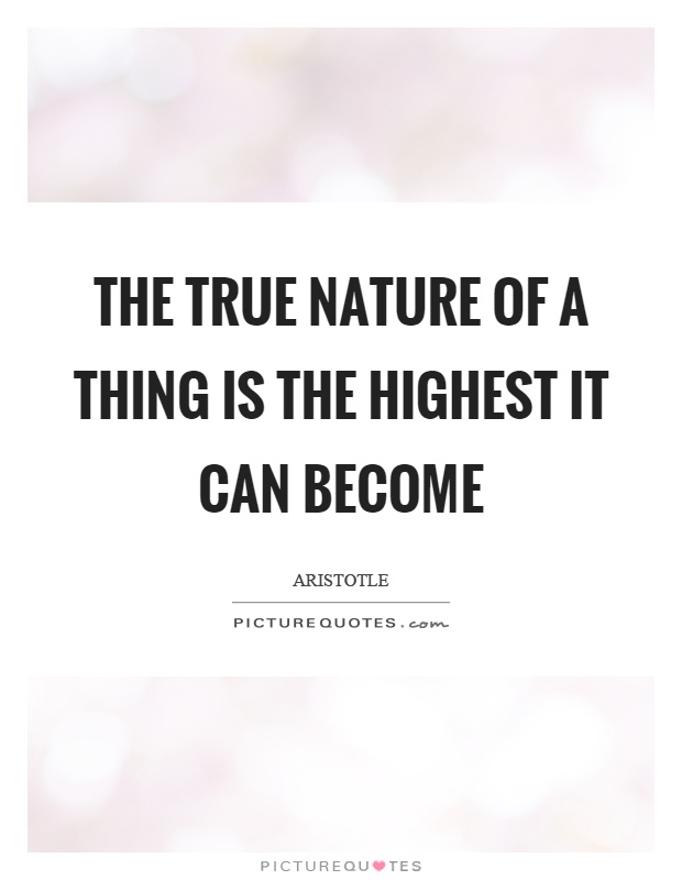 The true nature of a thing is the highest it can become Picture Quote #1