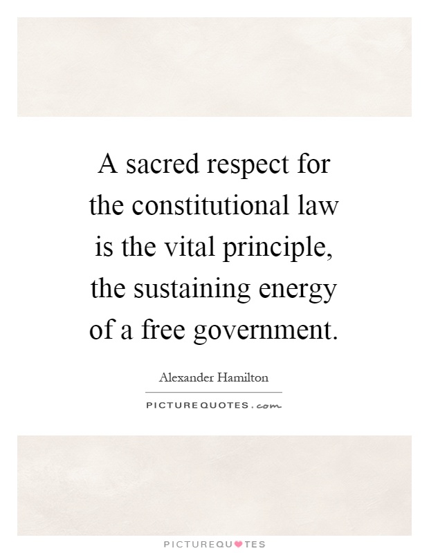 A sacred respect for the constitutional law is the vital principle, the sustaining energy of a free government Picture Quote #1