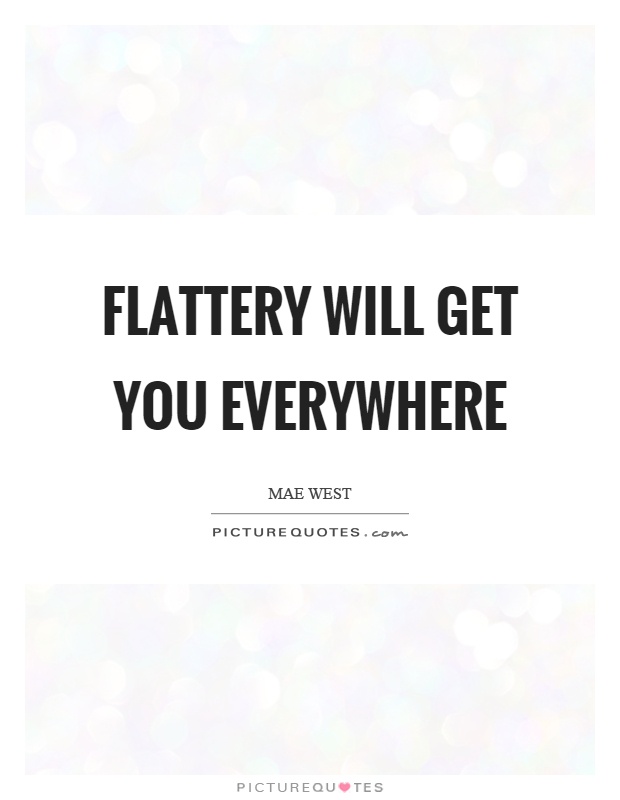 Flattery Quotes | Flattery Sayings | Flattery Picture Quotes
