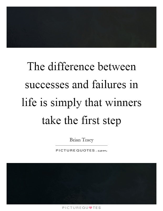 The difference between successes and failures in life is simply that winners take the first step Picture Quote #1