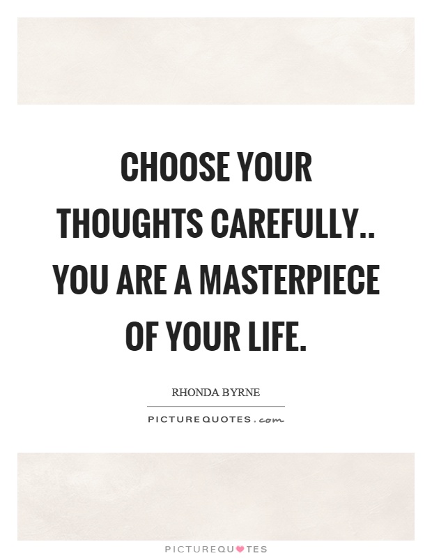 Choose your thoughts carefully.. you are a masterpiece of your life Picture Quote #1