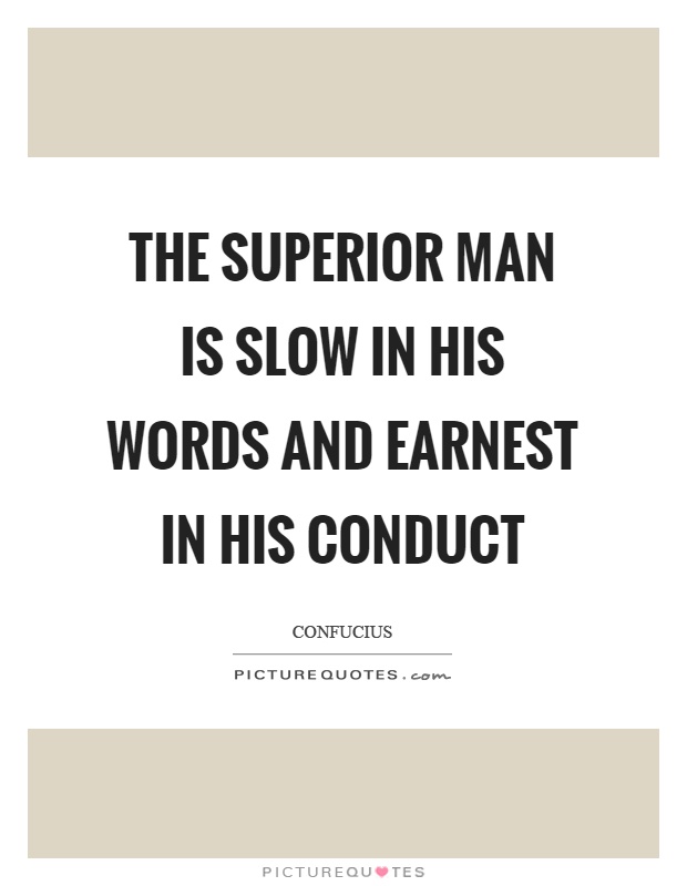 The superior man is slow in his words and earnest in his conduct Picture Quote #1