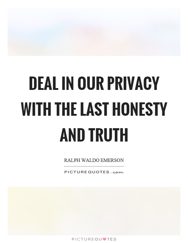 Deal in our privacy with the last honesty and truth Picture Quote #1