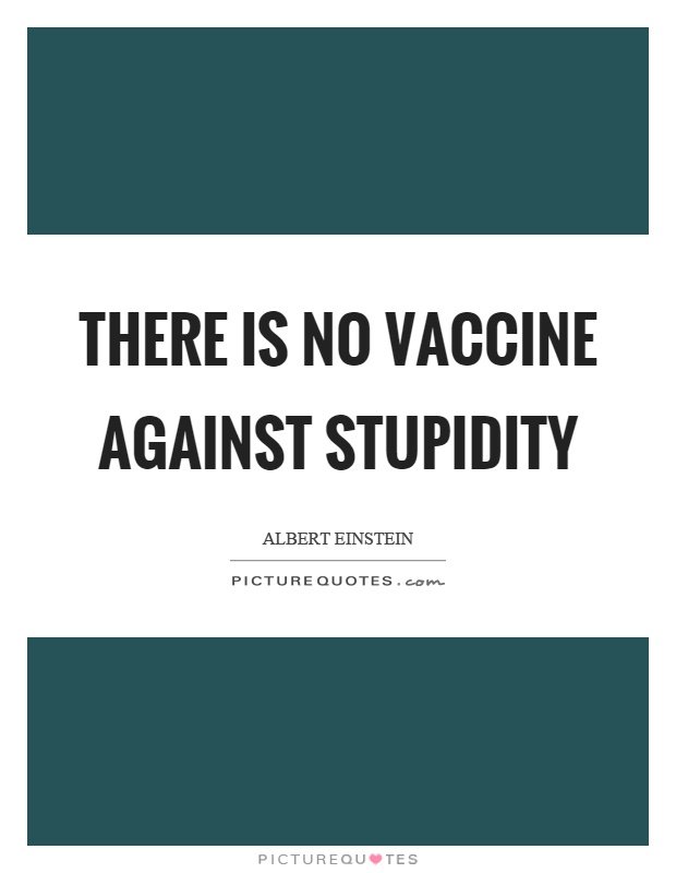 There is no vaccine against stupidity Picture Quote #1