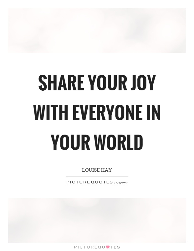 Share your joy with everyone in your world Picture Quote #1