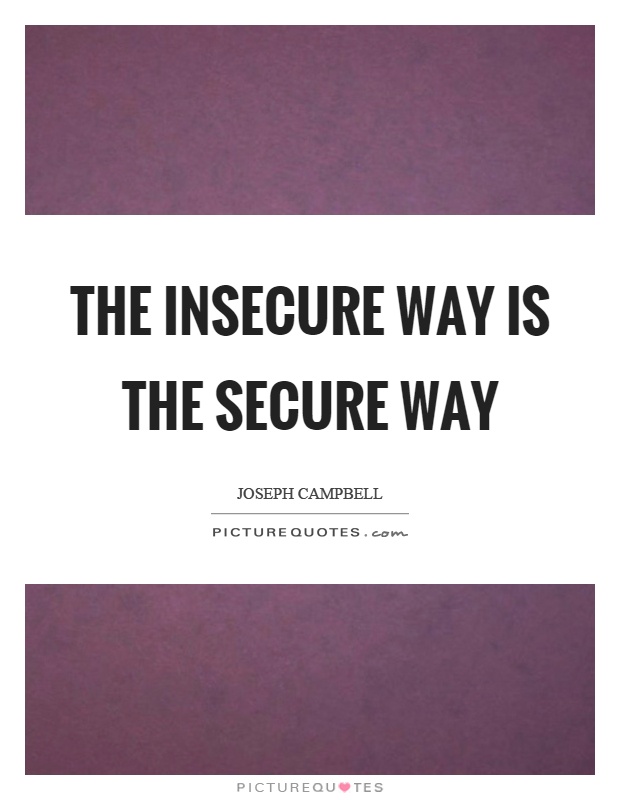 The insecure way is the secure way Picture Quote #1