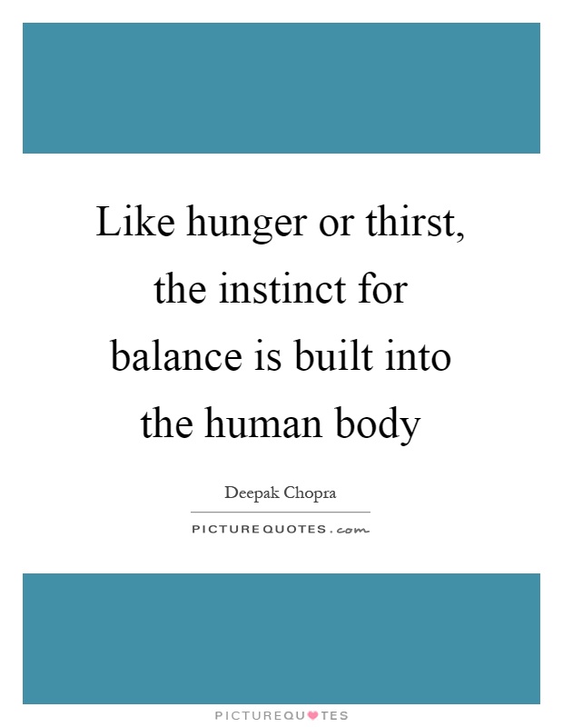 Like hunger or thirst, the instinct for balance is built into the human body Picture Quote #1