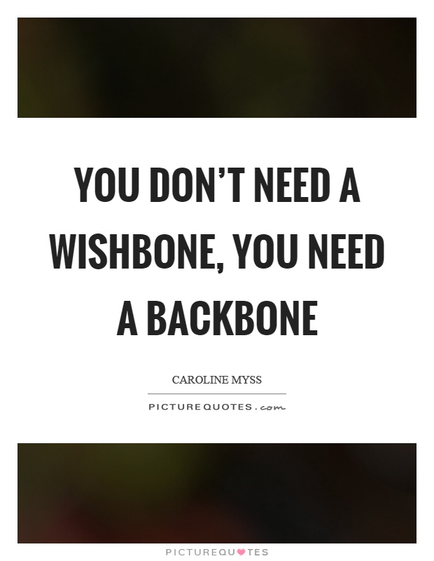 You don’t need a wishbone, you need a backbone Picture Quote #1