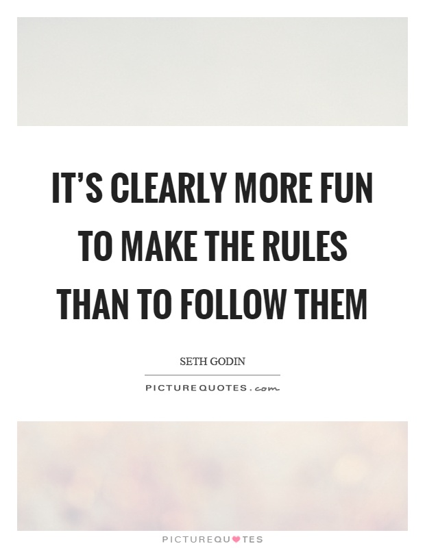 It’s clearly more fun to make the rules than to follow them Picture Quote #1