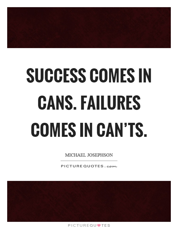 Success comes in cans. Failures comes in can’ts Picture Quote #1