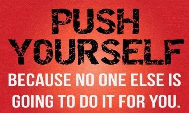 Push yourself. Because no on else is going to do it for you Picture Quote #1