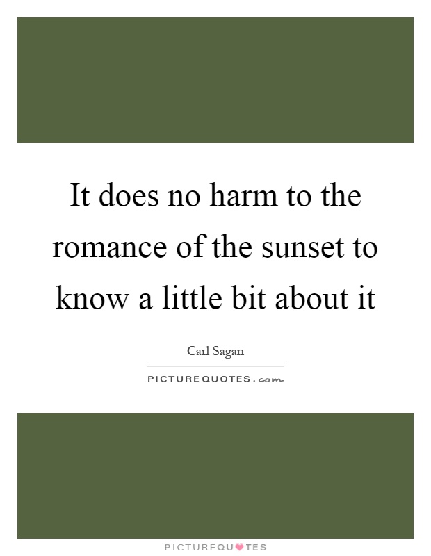 It does no harm to the romance of the sunset to know a little bit about it Picture Quote #1