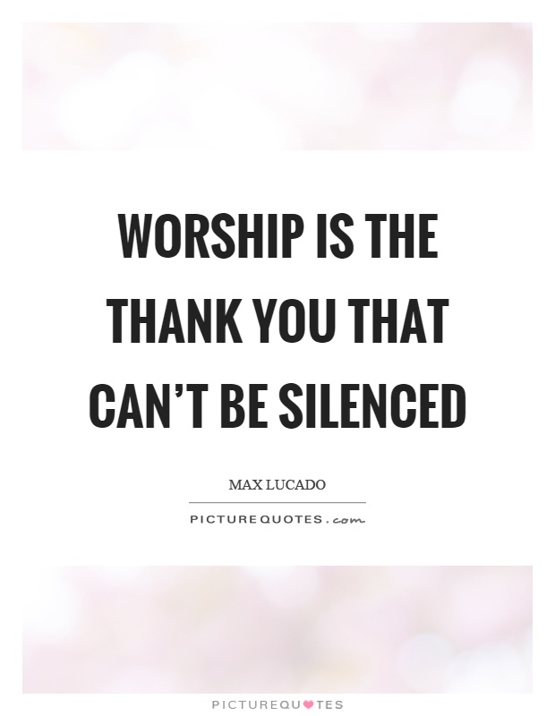 Worship is the thank you that can’t be silenced Picture Quote #1