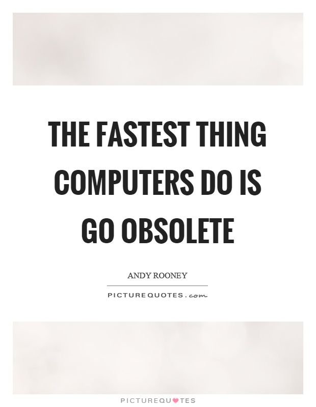 The fastest thing computers do is go obsolete Picture Quote #1