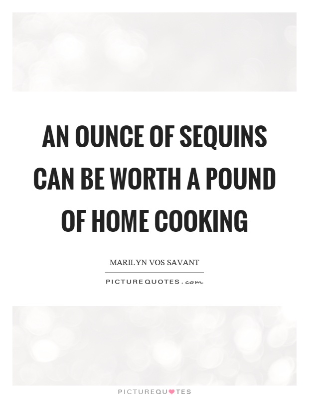 An ounce of sequins can be worth a pound of home cooking Picture Quote #1