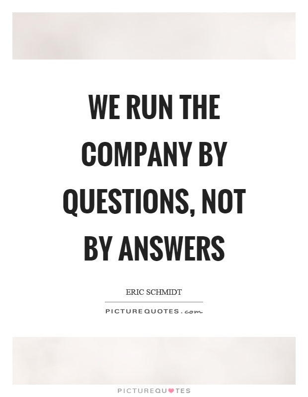 We run the company by questions, not by answers Picture Quote #1